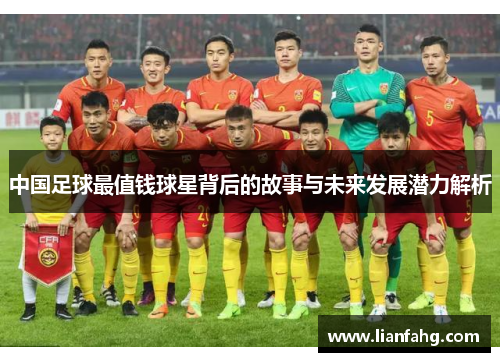 中国足球最值钱球星背后的故事与未来发展潜力解析