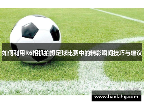 如何利用R6相机拍摄足球比赛中的精彩瞬间技巧与建议