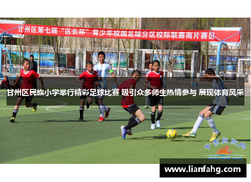 甘州区民族小学举行精彩足球比赛 吸引众多师生热情参与 展现体育风采
